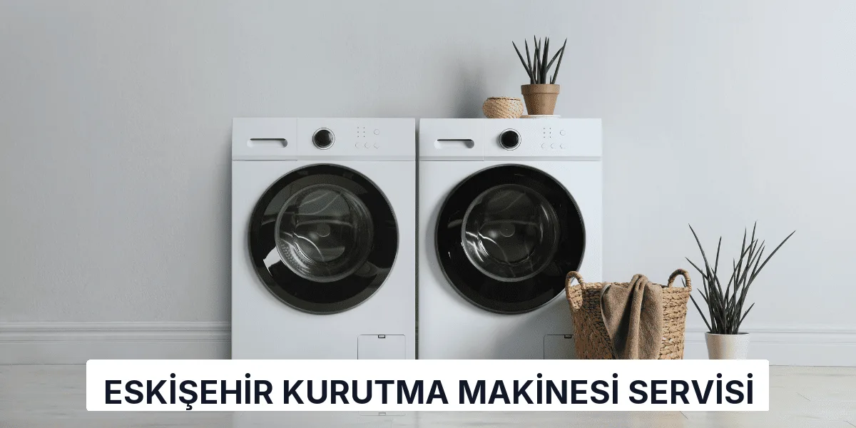 Eskişehir Kurutma Makinesi Servisi